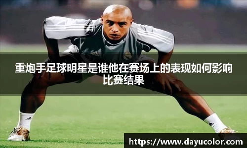 重炮手足球明星是谁他在赛场上的表现如何影响比赛结果